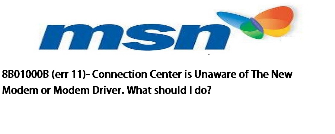 8B01000B (-err-1-1-) Connection Center Is Unaware Of The New Modem Or Modem Driver What Should I Do