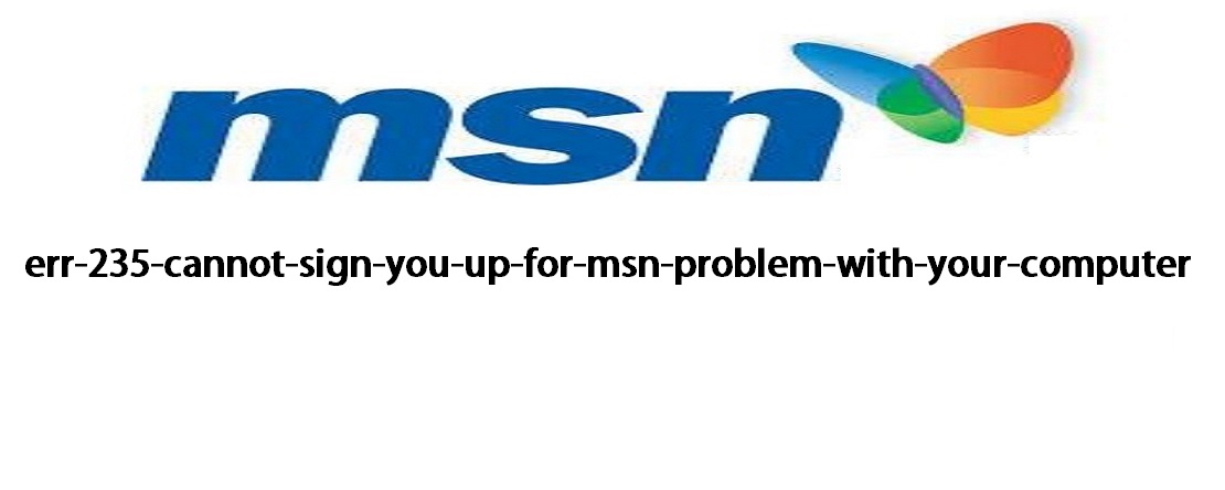 Err 235 Cannot Sign You Up For MSN Problem With Your Computer