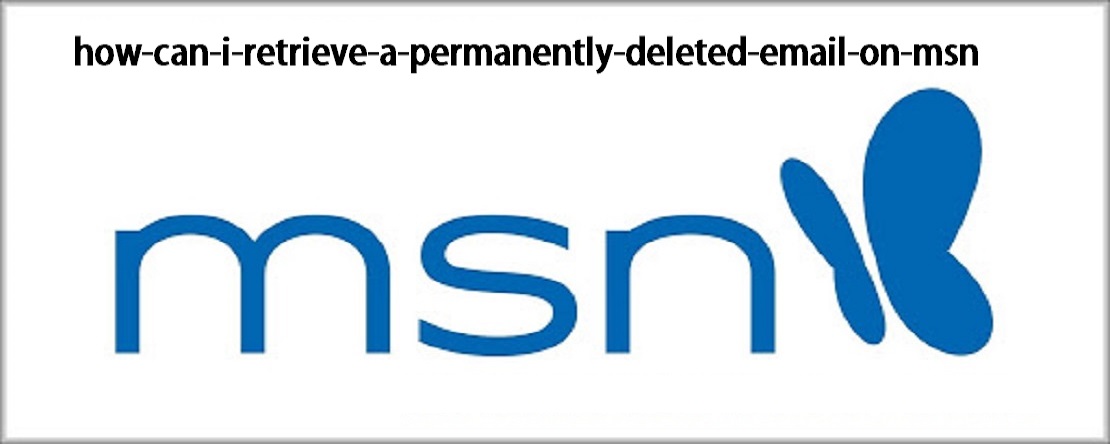 How Can I Retrieve A Permanently Deleted Email On MSN?